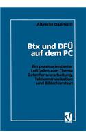 Btx Und Dfü Auf Dem PC: Ein Praxisorientierter Leitfaden Zum Thema Datenfernverarbeitung, Telekommunikation Und Bildschirmtext