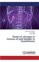 Study on Changes in Mucosa of Gall Bladder in Cholelithiasis