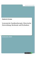 Systemische Familientherapie. Historische Entwicklung, Merkmale und Techniken