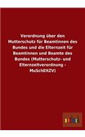 Verordnung über den Mutterschutz für Beamtinnen des Bundes und die Elternzeit für Beamtinnen und Beamte des Bundes (Mutterschutz- und Elternzeitverordnung - MuSchEltZV)