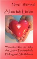 Alles ist Liebe: Weisheiten über die Liebe, das Leben, Partnerschaft, Heilung und Glücklichsein!(German)