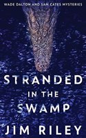 Stranded In The Swamp: (3 Wade Dalton and Sam Cates Mysteries)