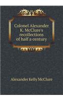 Colonel Alexander K. McClure's recollections of half a century: (English)