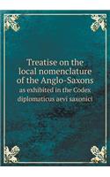 Treatise on the local nomenclature of the Anglo-Saxons as exhibited in the Codex diplomaticus aevi saxonici: (English)