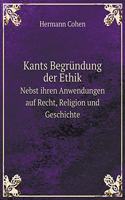 Kants Begründung der Ethik Nebst ihren Anwendungen auf Recht, Religion und Geschichte