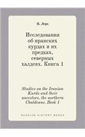 Studies on the Iranian Kurds and their ancestors, the northern Chaldeans. Book 1