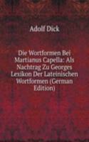 Die Wortformen Bei Martianus Capella: Als Nachtrag Zu Georges Lexikon Der Lateinischen Wortformen (German Edition)