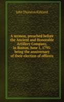 sermon, preached before the Ancient and Honorable Artillery Company, in Boston, June 1, 1795: being the anniversary of their election of officers.