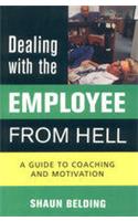 Dealing With The Employee From Hell (A Guide To Coaching And Motivation)