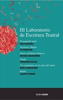 III Laboratorio de Escritura Teatral: El pequeno poni, Paco Bezerra; Territorio Madre, Zo Brinviyer; Nueve elefantes blancos, Arturo Echavarren; ... norte, Inigo Guardamino; Betun, Alberto Ramos