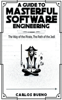Guide to Masterful Software Engineering