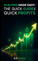 Scalping Made Easy: The Quick Guide to Quick Profits