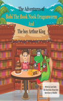 Adventures of Bobi the Book Nook Dragonworm And The boy Arthur King.