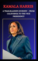 Kamala Harris a Trailblazer's Journey - From California to the Vice Presidency