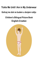 English-Croatian Tickle Me Until I Am in My Underwear / Golicaj me dok ne budem u donjem rublju Children's Bilingual Picture Book