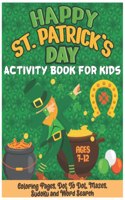 Happy St. Patrick's Day Activity Book for Kids Ages 7-12: A Fun Kid Activity Book for Learning, Coloring Pages, Dot to Dot, Mazes, Sudoku, Word Search and More!