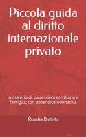 Piccola guida al diritto internazionale privato: in materia di successioni ereditarie e famiglia; con appendice normativa