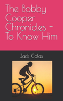 Bobby Cooper Chronicles - To Know Him