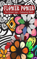 FLOWER POWER - For Grown Ups - Flowery Colouring Book