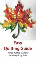 Easy Quilting Guide: A Step By Step Guide To Perfect Quilting Skills: The Ultimate Quilling Tutorial