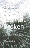 Beat Down But Not Broken: A Collection Of short Poems