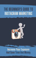 The Beginner's Guide To Instagram Marketing