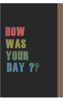 How Was Your Day?: Fantastic Notebook Journal, with wonderful design and Dark color for Men and Women and Teens.