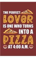 The perfect Lover is one turns into a pizza at 4.00 a.m