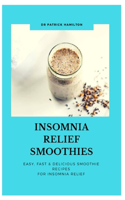 Insomnia Relief Smoothies: easy, fast and delicious smoothies recipes for insomnia relief