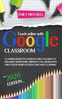 Teach Online With Google Classroom: Classroom Helps Students And Teachers To Organize Homework, Improve Collaboration And Foster More Efficient Distance Learning