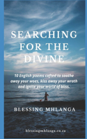 Searching for the divine: A collection of 10 English Poems crafted to help you find your bliss and maintain it in the face of adversity.