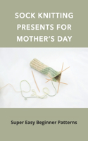 Sock Knitting, Presents For Mother Day