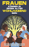 Frauen können in jedem Alter wohlhabend sein: Ein Leitfaden, der Frauen unabhängig von ihrem Alter den Weg zu Wohlstand und Reichtum zeigt