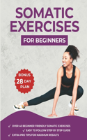 Somatic Exercises for Beginners: The Ultimate Beginner's Guide to Personalized Well-Being, Stress Relief, Enhanced Flexibility and Balance; Ignite Your Energy and Vitality!