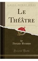 Le ThÃ©Ã¢tre (Classic Reprint)