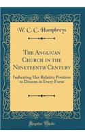 The Anglican Church in the Nineteenth Century: Indicating Her Relative Position to Dissent in Every Form (Classic Reprint)