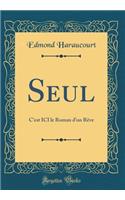 Seul: C'est ICI le Roman d'un Rêve (Classic Reprint)