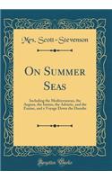 On Summer Seas: Including the Mediterranean, the Aegean, the Ionian, the Adriatic, and the Euxine, and a Voyage Down the Danube (Classic Reprint)