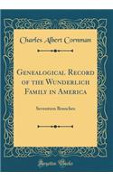 Genealogical Record of the Wunderlich Family in America: Seventeen Branches (Classic Reprint)