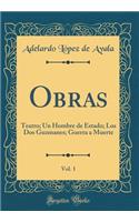 Obras, Vol. 1: Teatro; Un Hombre de Estado; Los Dos Guzmanes; Guerra a Muerte (Classic Reprint)