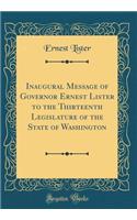 Inaugural Message of Governor Ernest Lister to the Thirteenth Legislature of the State of Washington (Classic Reprint)