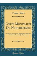 Carte Monialium de Northberwic: Prioratus Cisterciensis B. Marie de Northberwic Munimenta Vetusta Que Supersunt (Classic Reprint)