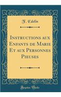 Instructions Aux Enfants de Marie Et Aux Personnes Pieuses (Classic Reprint)