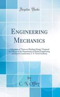 Engineering Mechanics: A Revision of "Notes on Machine Design" Prepared by Officers of the Department of Marine Engineering and Naval Construction, U. S. Naval Academy (Classic Reprint)