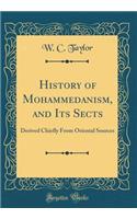 History of Mohammedanism, and Its Sects: Derived Chiefly from Oriental Sources (Classic Reprint)