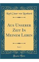 Aus Unserer Zeit in Meinem Leben, Vol. 1 (Classic Reprint)