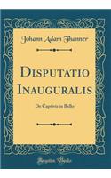 Disputatio Inauguralis: De Captivis in Bello (Classic Reprint)