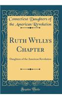 Ruth Wyllys Chapter: Daughters of the American Revolution (Classic Reprint)