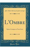 L'Ombre: Opera-Comique En Trois Actes (Classic Reprint)