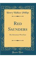 Red Saunders: His Adventures West East (Classic Reprint)